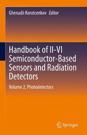 Handbook of II-VI Semiconductor-Based Sensors and Radiation Detectors : Volume 2, Photodetectors - Ghenadii Korotcenkov