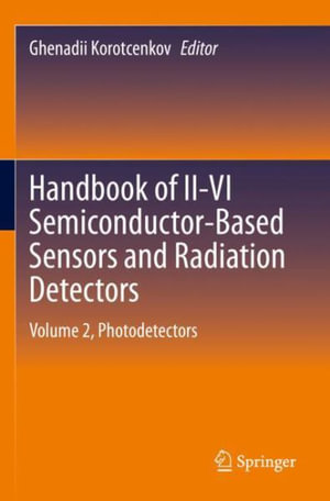 Handbook of II-VI Semiconductor-Based Sensors and Radiation Detectors : Volume 2, Photodetectors - Ghenadii Korotcenkov