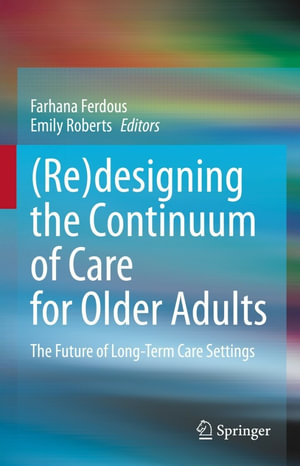 (Re)designing the Continuum of Care for Older Adults : The Future of Long-Term Care Settings - Farhana Ferdous
