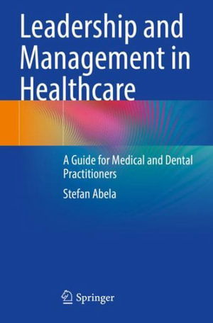 Leadership and Management in Healthcare : A Guide for Medical and Dental Practitioners - Stefan Abela