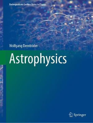 Astrophysics : Undergraduate Lecture Notes in Physics - Wolfgang Demtröder