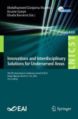 Innovations and Interdisciplinary Solutions for Underserved Areas : 5th EAI International Conference, InterSol 2022, Abuja, Nigeria, March 23-24, 2022, Proceedings - Abdulhameed Danjuma Mambo