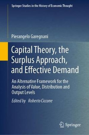 Capital Theory, the Surplus Approach, and Effective Demand : An Alternative Framework for the Analysis of Value, Distribution and Output Levels - Pierangelo Garegnani