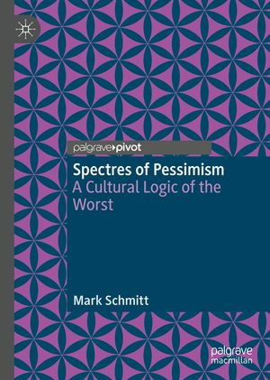 Spectres of Pessimism : A Cultural Logic of the Worst - Mark Schmitt