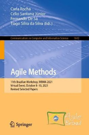 Agile Methods : 11th Brazilian Workshop, WBMA 2021, Virtual Event, October 8-10, 2021, Revised Selected Papers - Carla Rocha