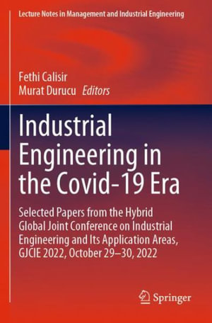 Industrial Engineering in the Covid-19 Era : Selected Papers from the Hybrid Global Joint Conference on Industrial Engineering and Its Application Areas, GJCIE 2022, October 29-30, 2022 - Fethi Calisir