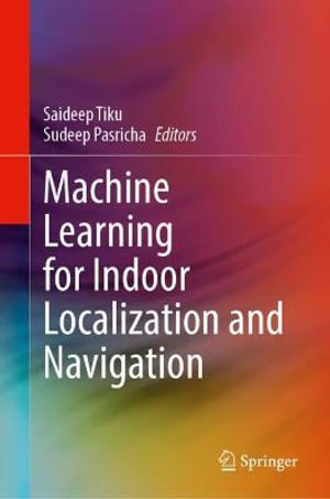 Machine Learning for Indoor Localization and Navigation - Saideep Tiku