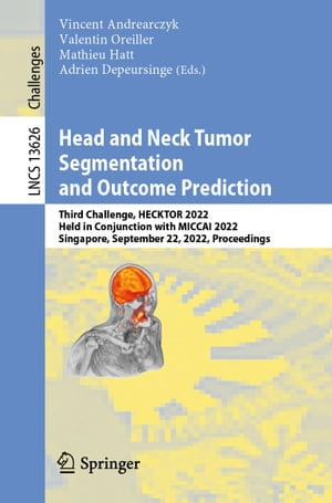 Head and Neck Tumor Segmentation and Outcome Prediction : Third Challenge, HECKTOR 2022, Held in Conjunction with MICCAI 2022, Singapore, September 22, 2022, Proceedings - Vincent Andrearczyk