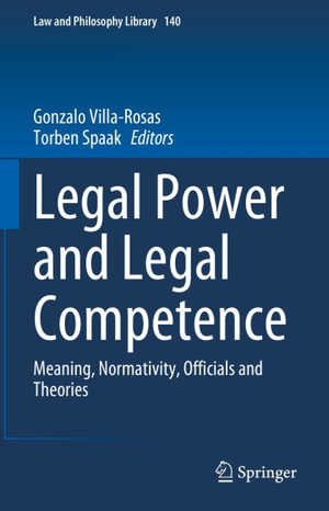 Legal Power and Legal Competence : Meaning, Normativity, Officials and Theories - Gonzalo Villa-Rosas