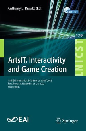 ArtsIT, Interactivity and Game Creation : 11th EAI International Conference, ArtsIT 2022, Faro, Portugal, November 21-22, 2022, Proceedings - Anthony L. Brooks