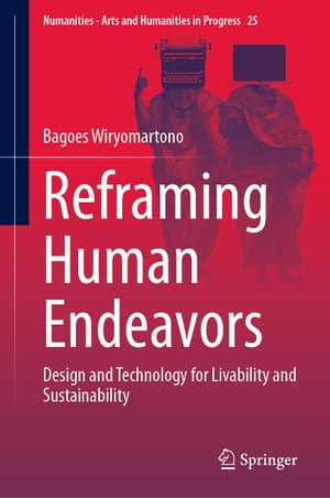 Reframing Human Endeavors : Design and Technology for Livability and Sustainability - Bagoes Wiryomartono