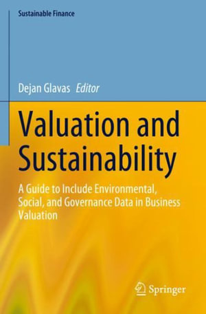 Valuation and Sustainability : A Guide to Include Environmental, Social, and Governance Data in Business Valuation - Dejan Glavas