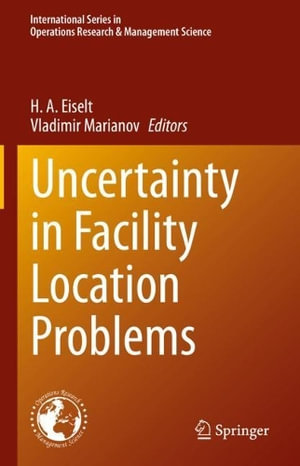 Uncertainty in Facility Location Problems : International Operations Research & Management Science - H. A. Eiselt