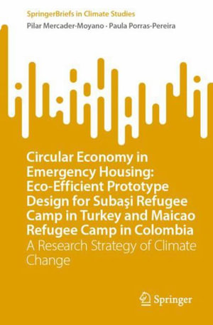 Circular Economy in Emergency Housing : Eco-Efficient Prototype Design for Suba?i Refugee Camp in Turkey and Maicao Refugee Camp in Colombia : A Research Strategy of Climate Change - Pilar Mercader-Moyano