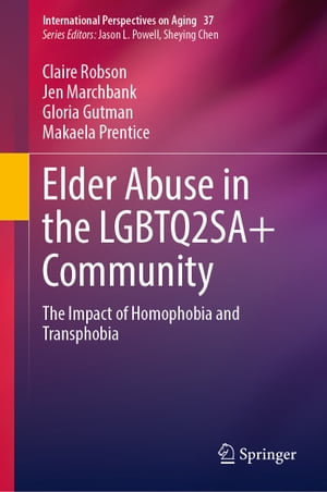 Elder Abuse in the LGBTQ2SA+ Community : The Impact of Homophobia and Transphobia - Claire Robson