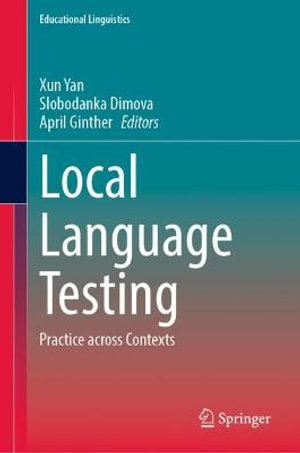 Local Language Testing : Practice across Contexts - Xun Yan