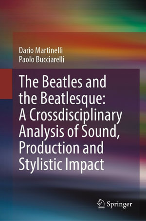 The Beatles and the Beatlesque : A Crossdisciplinary Analysis of Sound Production and Stylistic Impact - Dario Martinelli