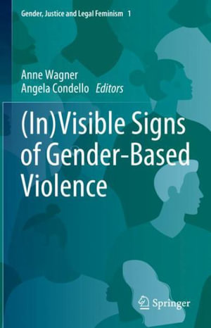 (In)Visible Signs of Gender-Based Violence : Gender, Justice and Legal Feminism - Anne Wagner