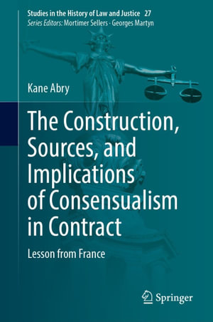 The Construction, Sources, and Implications of Consensualism in Contract : Lesson from France - Kane Abry