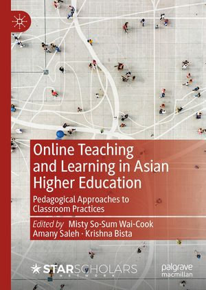 Online Teaching and Learning in Asian Higher Education : Pedagogical Approaches to Classroom Practices - Misty So-Sum Wai-Cook