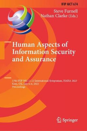 Human Aspects of Information Security and Assurance : 17th IFIP WG 11.12 International Symposium, HAISA 2023, Kent, UK, July 4-6, 2023, Proceedings - Steven Furnell