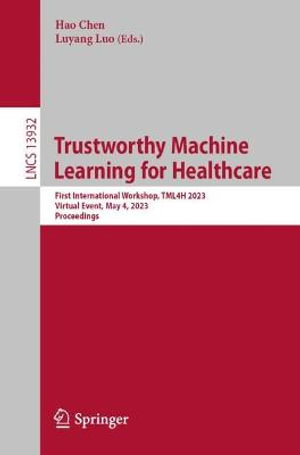 Trustworthy Machine Learning for Healthcare : First International Workshop, TML4H 2023, Virtual Event, May 4, 2023, Proceedings - Hao Chen