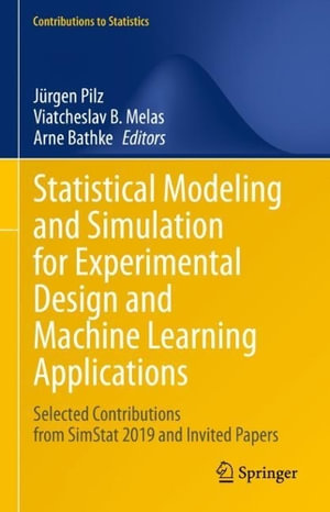 Statistical Modeling and Simulation for Experimental Design and Machine Learning Applications : Selected Contributions from SimStat 2019 and Invited Papers - JÃ¼rgen Pilz