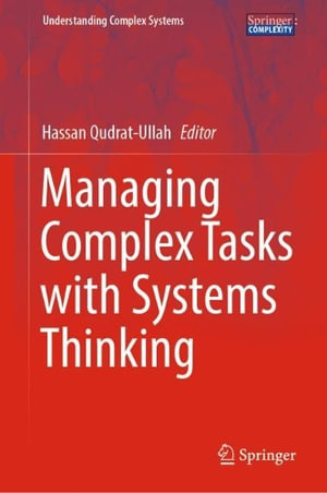 Managing Complex Tasks with Systems Thinking : Understanding Complex Systems - Hassan Qudrat-Ullah