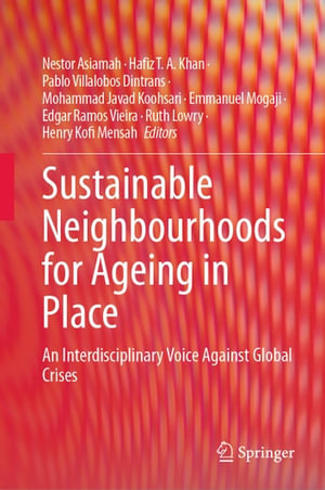 Sustainable Neighbourhoods for Ageing in Place : An Interdisciplinary Voice Against Global Crises - Nestor Asiamah