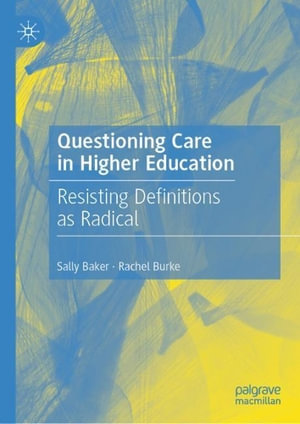 Questioning Care in Higher Education : Resisting Definitions as Radical - Sally Baker