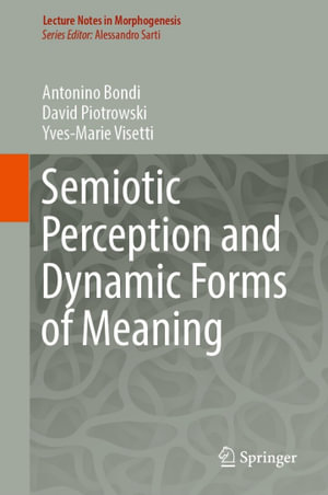 Semiotic Perception and Dynamic Forms of Meaning : Lecture Notes in Morphogenesis - Antonino Bondi