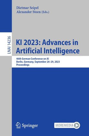 KI 2023: Advances in Artificial Intelligence : 46th German Conference on AI, Berlin, Germany, September 26-29, 2023, Proceedings - Dietmar Seipel