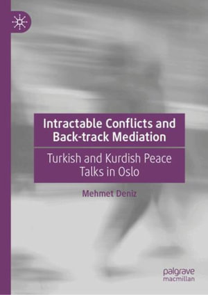 Intractable Conflicts and Back-track Mediation : Turkish and Kurdish Peace Talks in Oslo - Mehmet Deniz