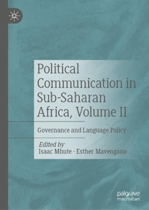 Political Communication in Sub-Saharan Africa, Volume II : Governance and Language Policy - Isaac Mhute