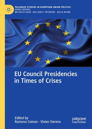 EU Council Presidencies in Times of Crises : Palgrave Studies in European Union Politics - Ramona Coman