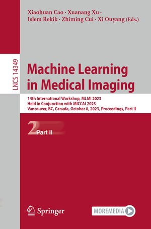 Machine Learning in Medical Imaging : 14th International Workshop, MLMI 2023, Held in Conjunction with MICCAI 2023, Vancouver, BC, Canada, October 8, 2023, Proceedings, Part II - Xiaohuan Cao