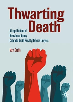 Thwarting Death : A Legal Culture of Resistance Among Colorado Death Penalty Defense Lawyers - Matthew J. Greife