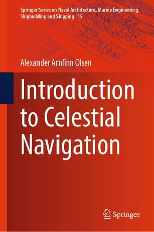 Introduction to Celestial Navigation : Springer Series on Naval Architecture, Marine Engineering, Shipbuilding and Shipping : Book 15 - Alexander Arnfinn Olsen