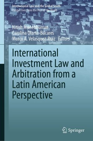 International Investment Law and Arbitration from a Latin American Perspective : International Law and the Global South - Nitish Monebhurrun