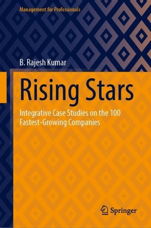 Rising Stars : Integrative Case Studies on the 100 Fastest-Growing Companies - B. Rajesh Kumar