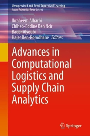 Advances in Computational Logistics and Supply Chain Analytics : Unsupervised and Semi-supervised Learning - Ibraheem Alharbi