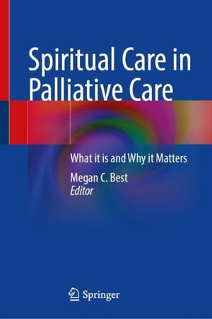 Spiritual Care in Palliative Care : What It Is and Why It Matters - Megan C. Best