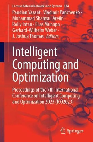 Intelligent Computing and Optimization : Proceedings of the 7th International Conference on Intelligent Computing and Optimization 2023 (ICO2023) - Pandian Vasant