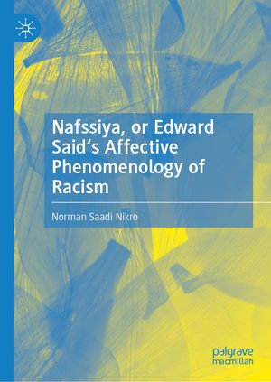 Nafssiya, or Edward Said's Affective Phenomenology of Racism - Norman Saadi Nikro