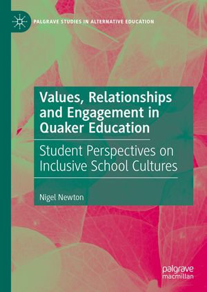 Values, Relationships and Engagement in Quaker Education : Student Perspectives on Inclusive School Cultures - Nigel Newton