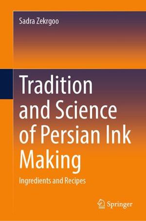 Tradition and Science of Persian Ink Making : Ingredients and Recipes - Sadra Zekrgoo