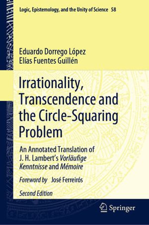 Irrationality, Transcendence and the Circle-Squaring Problem : An Annotated Translation of J. H. Lambert's Vorlaufige Kenntnisse and Memoire - Eduardo Dorrego López