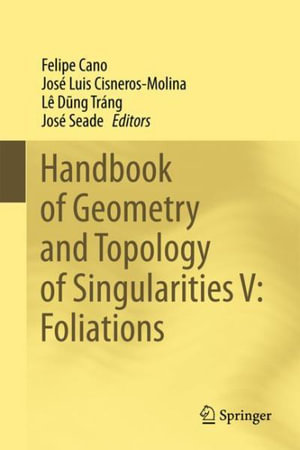Handbook of Geometry and Topology of Singularities V : Foliations - Felipe Cano