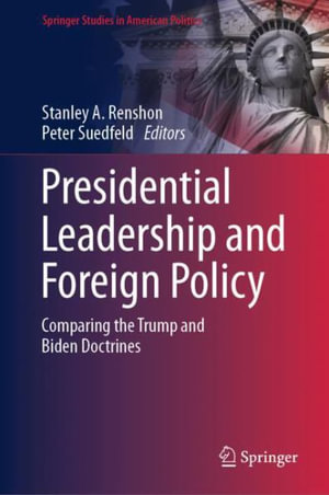 Presidential Leadership and Foreign Policy : Comparing the Trump and Biden Doctrines - Stanley A. Renshon