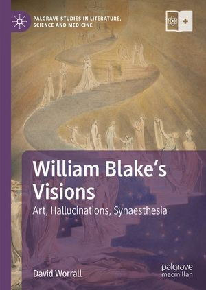 William Blake's Visions : Art, Hallucinations, Synaesthesia - David Worrall